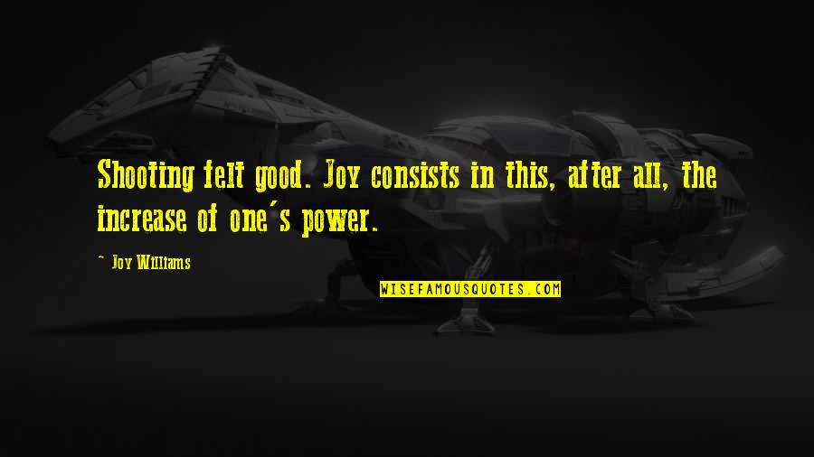 Villasana Executive Recruiting Quotes By Joy Williams: Shooting felt good. Joy consists in this, after