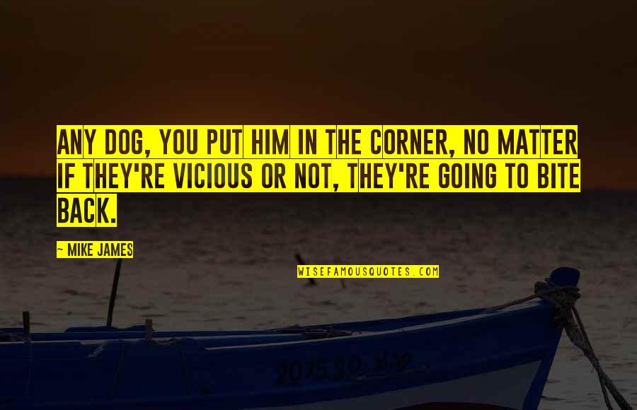 Villasante Paintings Quotes By Mike James: Any dog, you put him in the corner, Villasante Paintings Quotes By Mike James: Any dog, you put him in the corner,