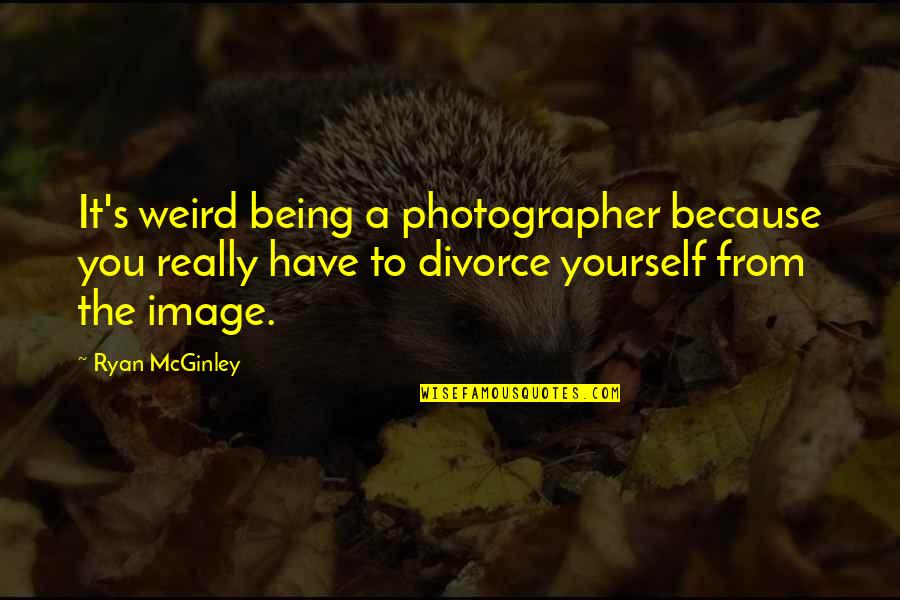 Villasante Paintings Quotes By Ryan McGinley: It's weird being a photographer because you really Villasante Paintings Quotes By Ryan McGinley: It's weird being a photographer because you really