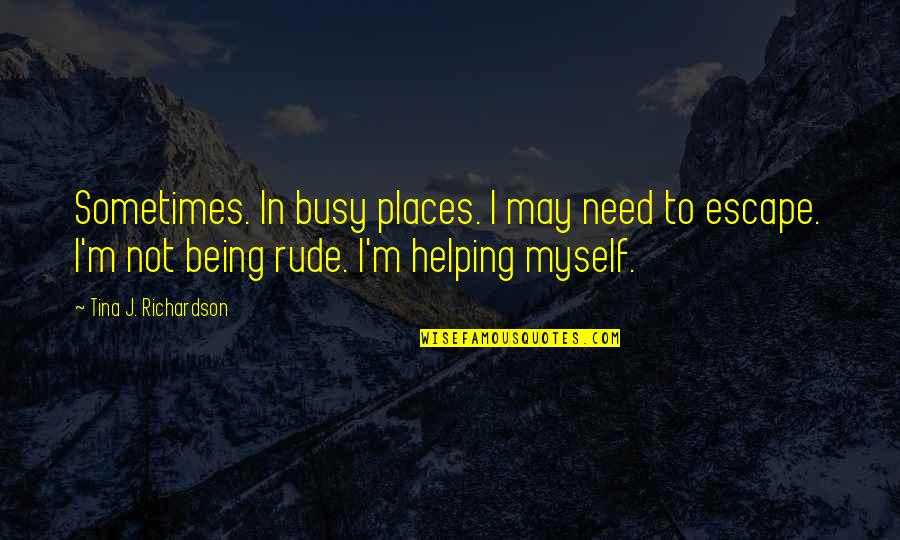 Villasante Paintings Quotes By Tina J. Richardson: Sometimes. In busy places. I may need to Villasante Paintings Quotes By Tina J. Richardson: Sometimes. In busy places. I may need to