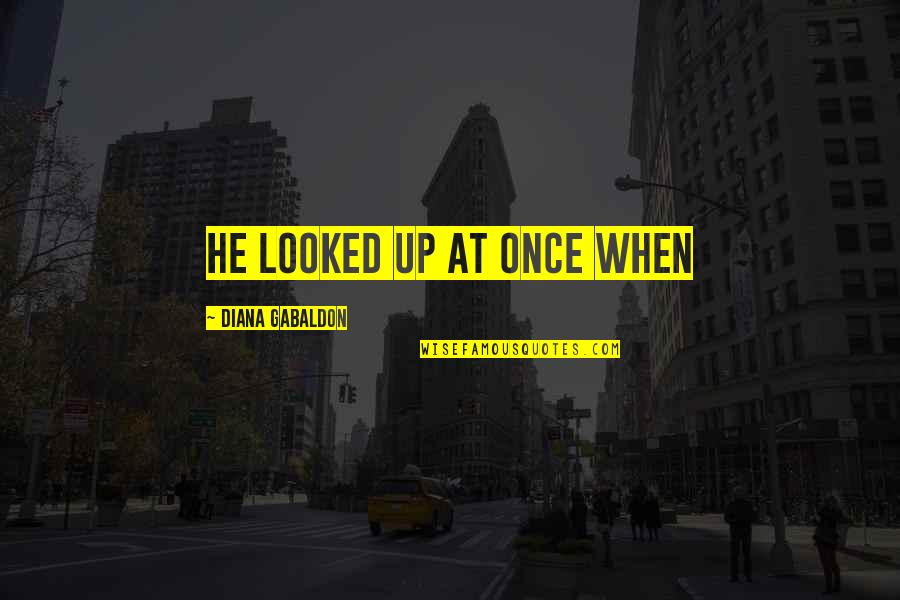Villasante Portraits Quotes By Diana Gabaldon: he looked up at once when