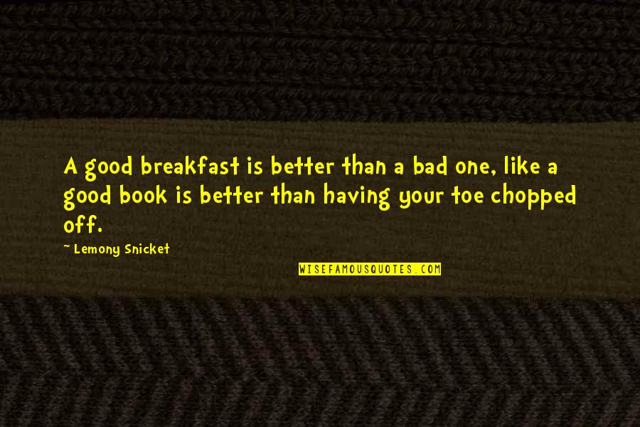 Villasante Portraits Quotes By Lemony Snicket: A good breakfast is better than a bad