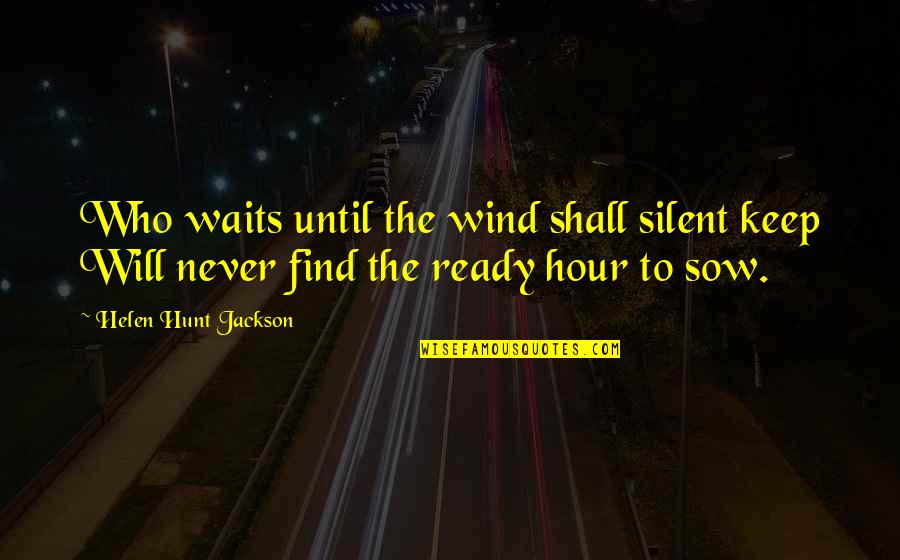 Villasenors Quotes By Helen Hunt Jackson: Who waits until the wind shall silent keep
