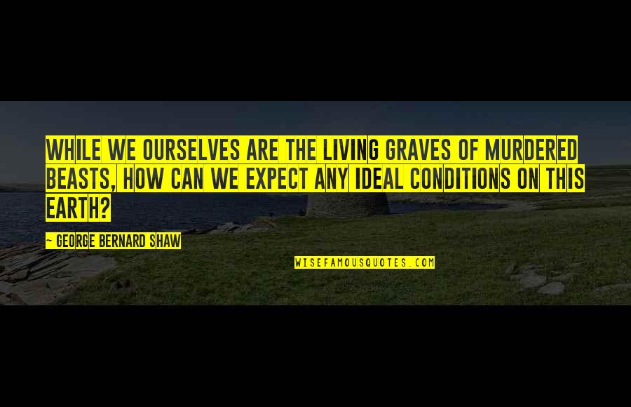 Villasimius Beaches Quotes By George Bernard Shaw: While we ourselves are the living graves of Villasimius Beaches Quotes By George Bernard Shaw: While we ourselves are the living graves of