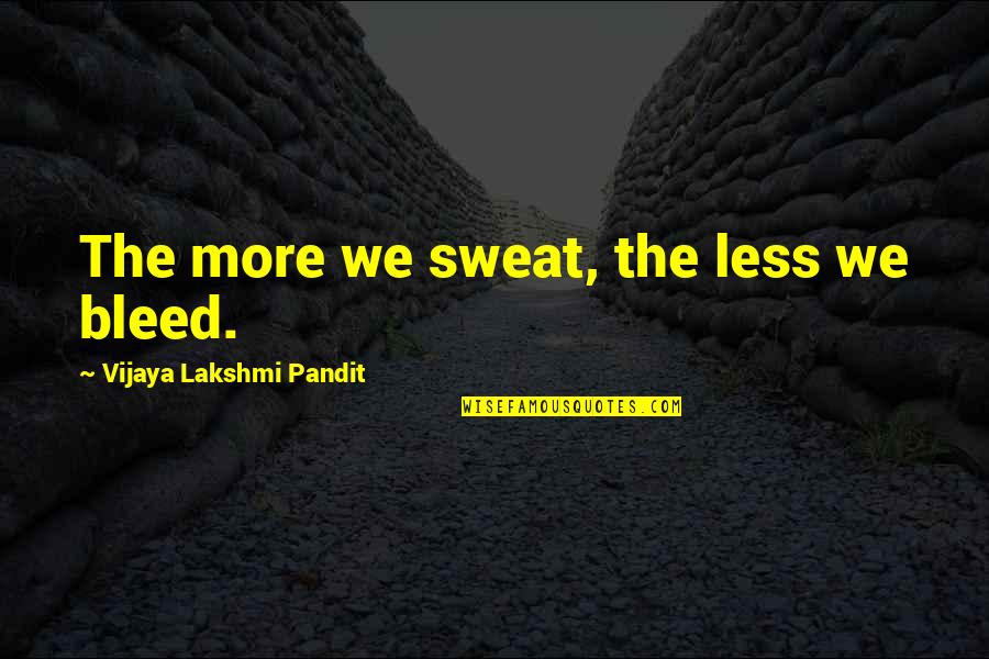 Villaume Industries Quotes By Vijaya Lakshmi Pandit: The more we sweat, the less we bleed.