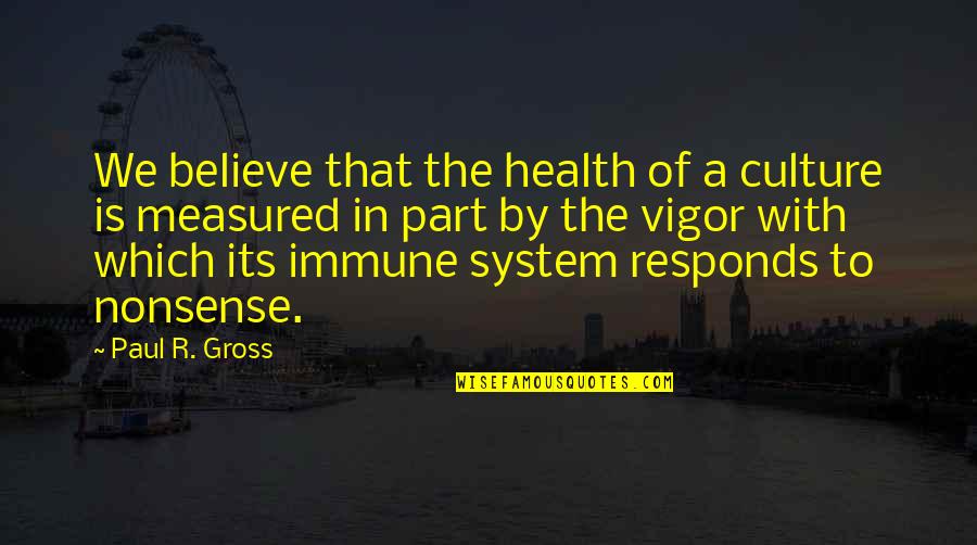 Villavaso On The Bayou Quotes By Paul R. Gross: We believe that the health of a culture Villavaso On The Bayou Quotes By Paul R. Gross: We believe that the health of a culture