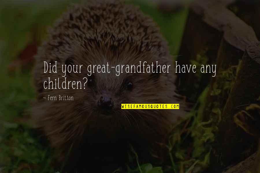 Villaverde Alto Quotes By Fern Britton: Did your great-grandfather have any children?