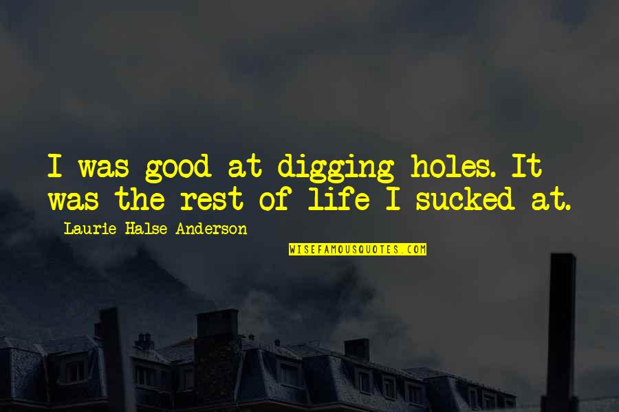 Villaverde Liezi Quotes By Laurie Halse Anderson: I was good at digging holes. It was Villaverde Liezi Quotes By Laurie Halse Anderson: I was good at digging holes. It was