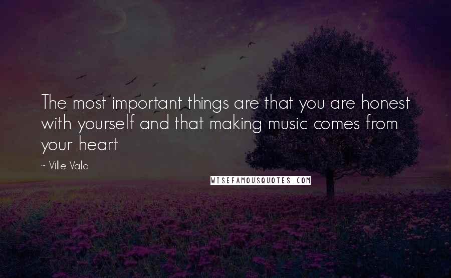 Ville Valo quotes: The most important things are that you are honest with yourself and that making music comes from your heart