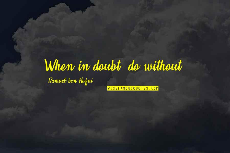 Villefort Quotes By Samuel Ben Hofni: When in doubt, do without.