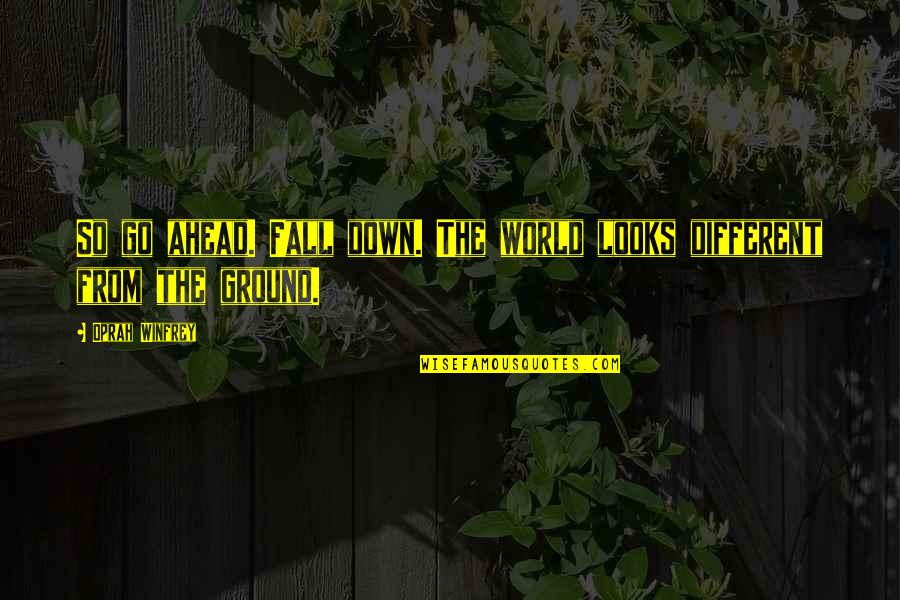 Villein Quotes By Oprah Winfrey: So go ahead. Fall down. The world looks
