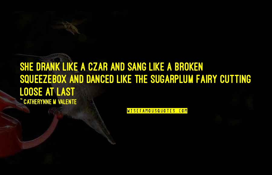 Villeins In Art Quotes By Catherynne M Valente: She drank like a Czar and sang like Villeins In Art Quotes By Catherynne M Valente: She drank like a Czar and sang like