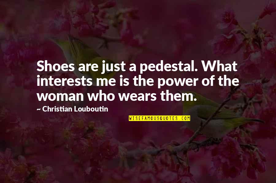 Villeins Quotes By Christian Louboutin: Shoes are just a pedestal. What interests me