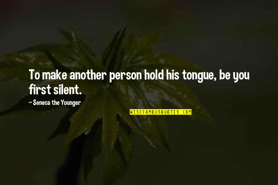 Villela Properties Quotes By Seneca The Younger: To make another person hold his tongue, be