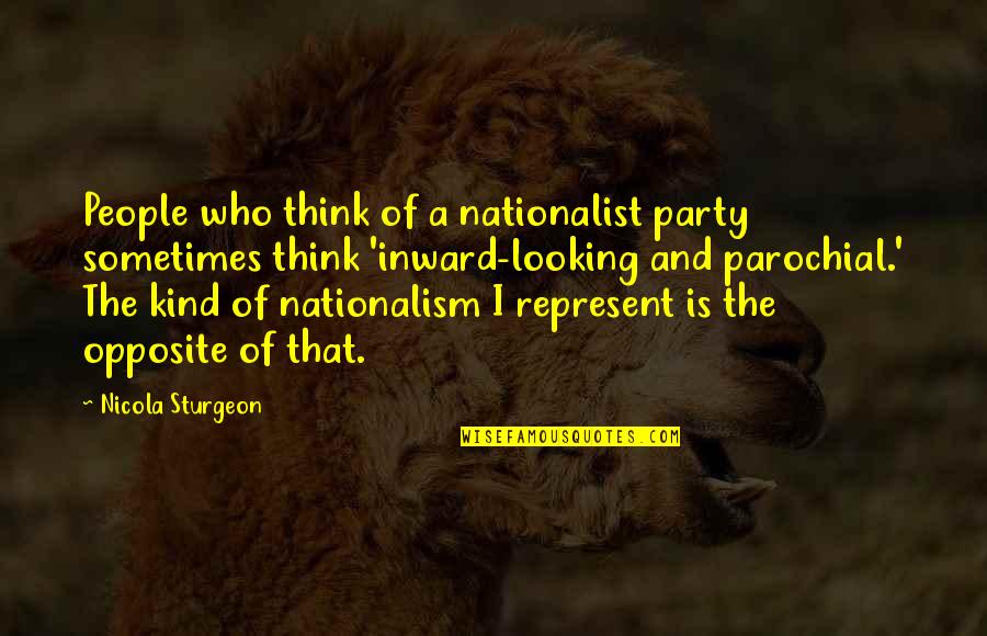 Villemarette Attorney Quotes By Nicola Sturgeon: People who think of a nationalist party sometimes