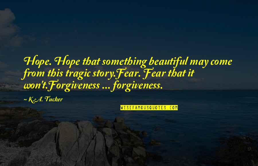 Villemin Bd Quotes By K.A. Tucker: Hope. Hope that something beautiful may come from