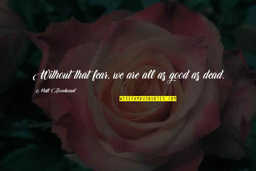 Villena Trees Quotes By Matt Bondurant: Without that fear, we are all as good Villena Trees Quotes By Matt Bondurant: Without that fear, we are all as good