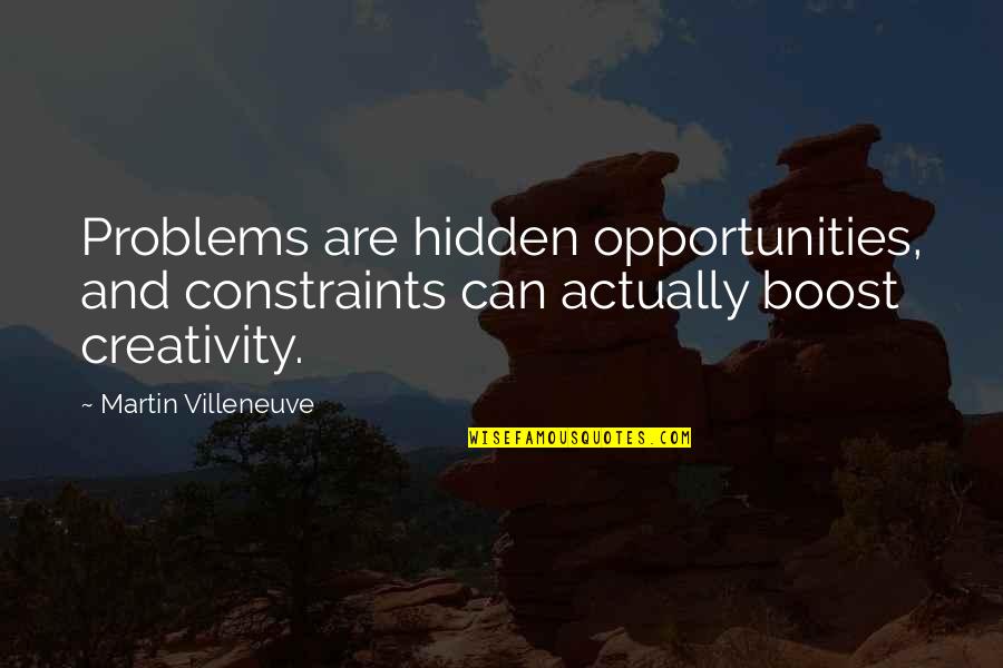 Villeneuve Quotes By Martin Villeneuve: Problems are hidden opportunities, and constraints can actually