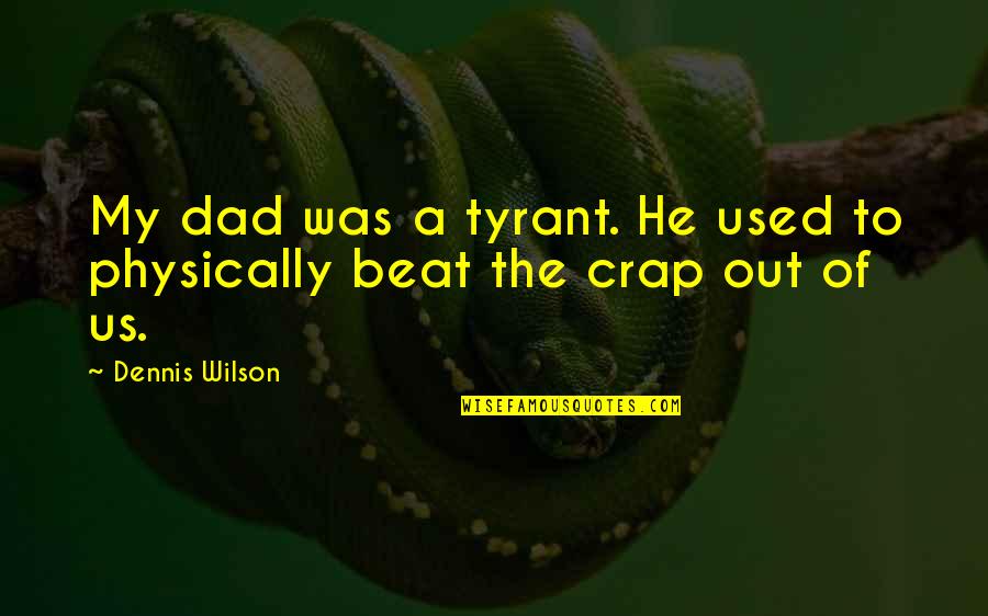 Villeta Boutique Quotes By Dennis Wilson: My dad was a tyrant. He used to