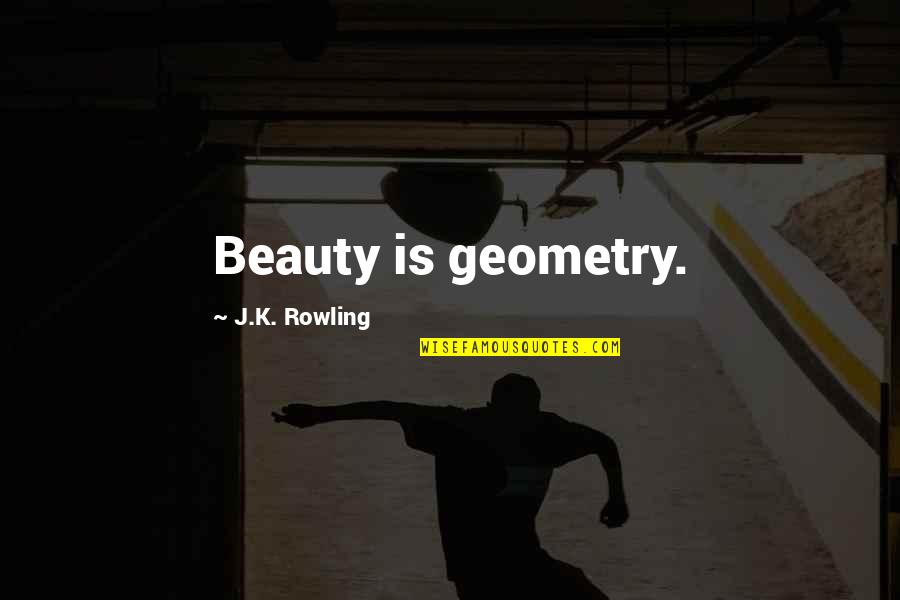 Villiage Quotes By J.K. Rowling: Beauty is geometry.