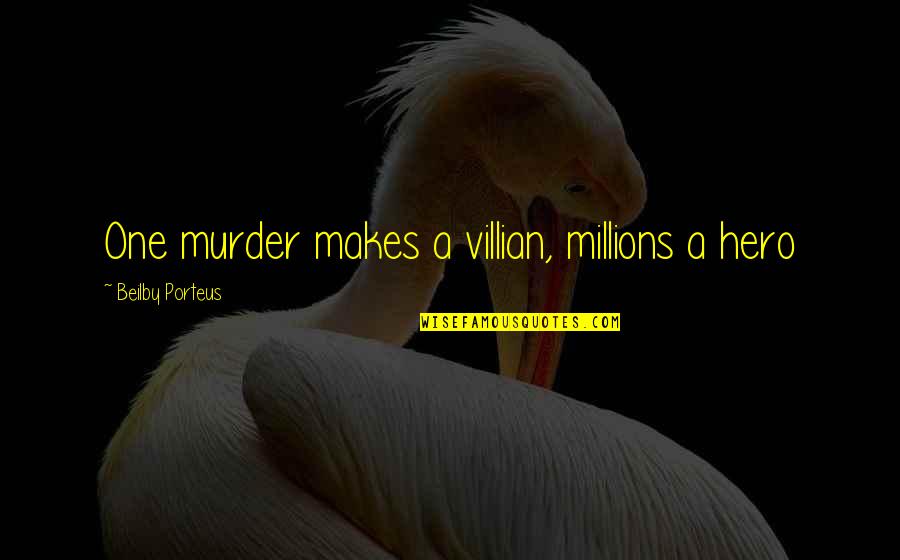 Villian Quotes By Beilby Porteus: One murder makes a villian, millions a hero