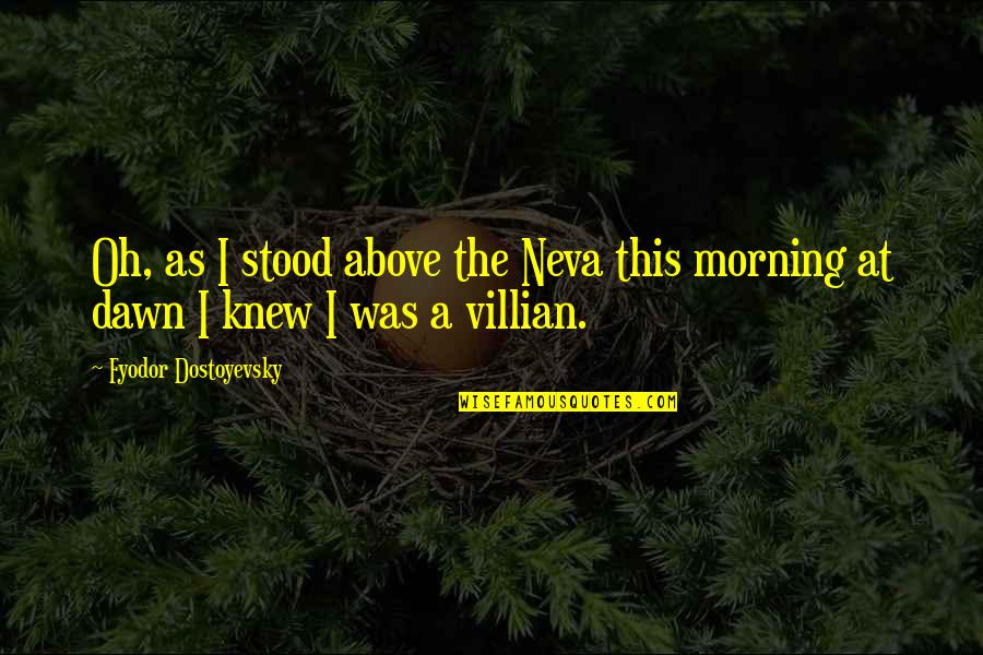 Villian Quotes By Fyodor Dostoyevsky: Oh, as I stood above the Neva this