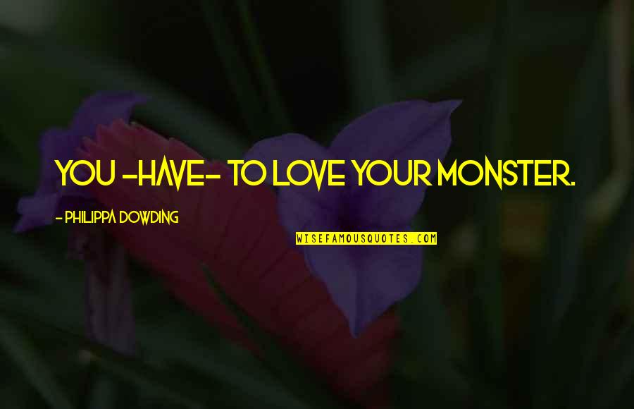 Villian Quotes By Philippa Dowding: You -have- to love your monster. Villian Quotes By Philippa Dowding: You -have- to love your monster.