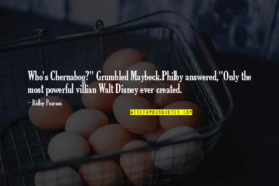 Villian Quotes By Ridley Pearson: Who's Chernabog?" Grumbled Maybeck.Philby answered,"Only the most powerful