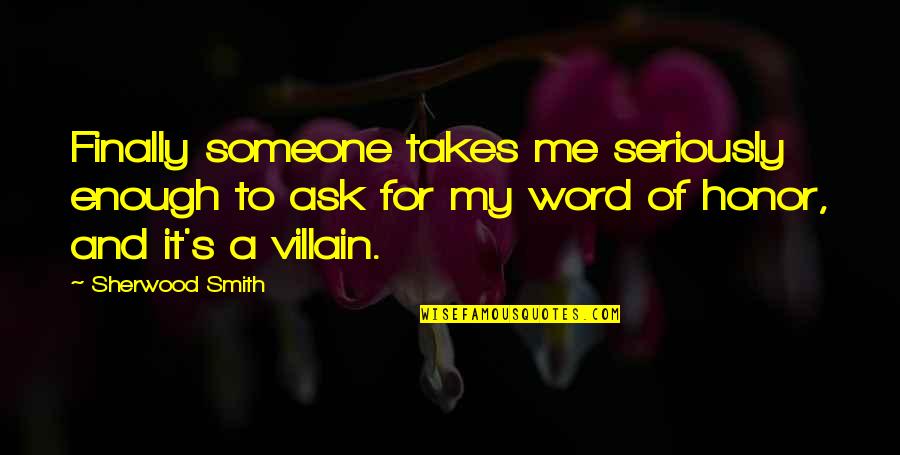 Villian Quotes By Sherwood Smith: Finally someone takes me seriously enough to ask Villian Quotes By Sherwood Smith: Finally someone takes me seriously enough to ask