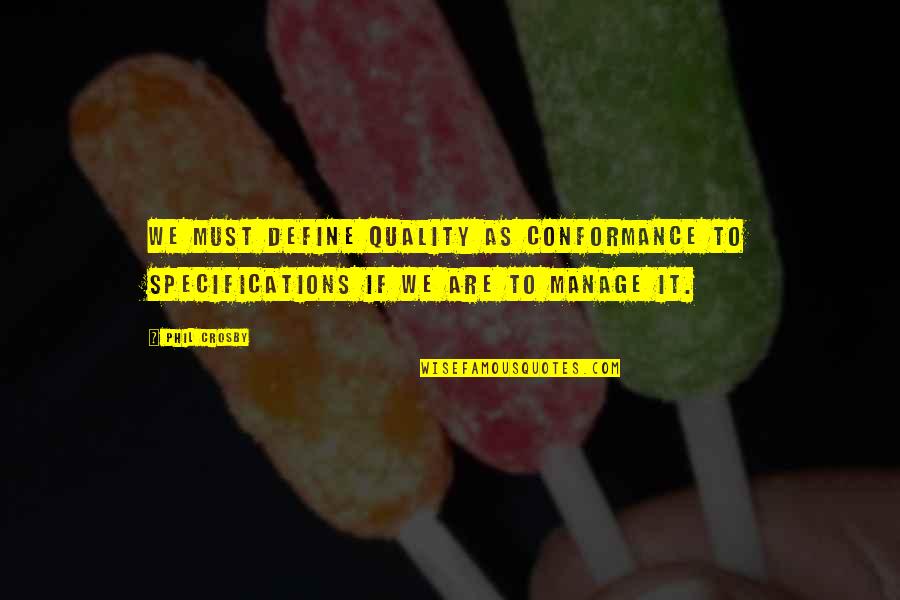 Villon Quotes By Phil Crosby: We must define quality as conformance to specifications