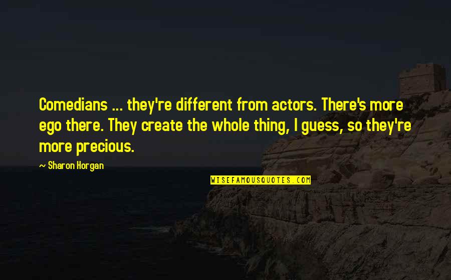 Villonco V Quotes By Sharon Horgan: Comedians ... they're different from actors. There's more
