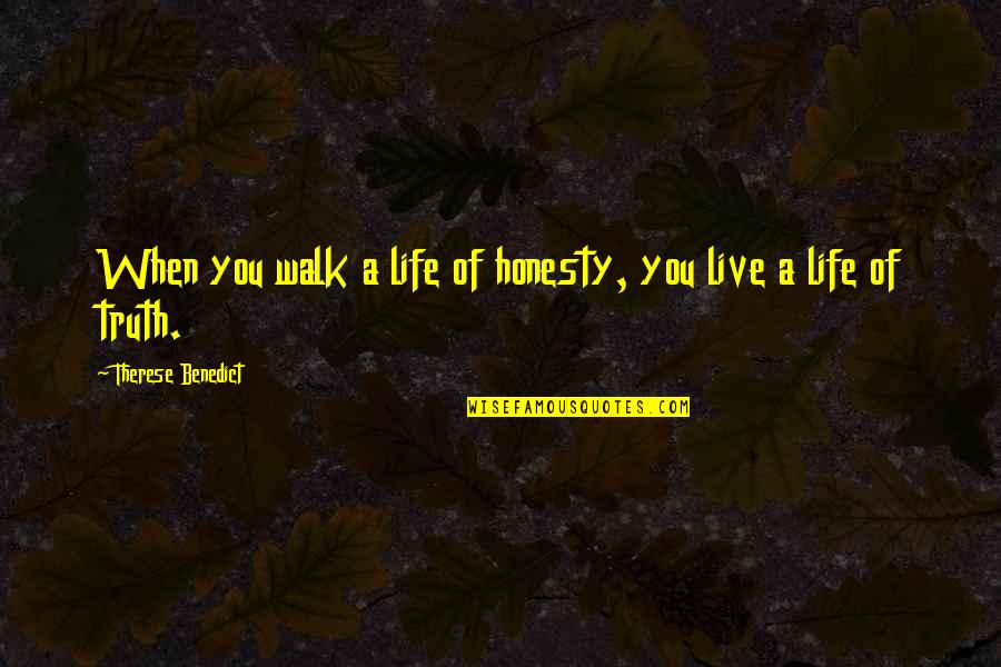 Villoresi House Quotes By Therese Benedict: When you walk a life of honesty, you