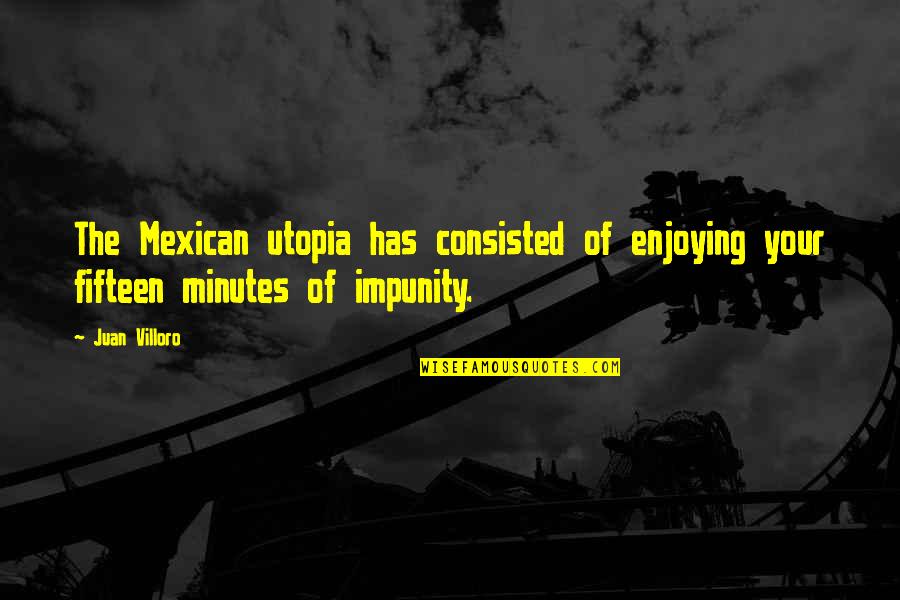 Villoro Quotes By Juan Villoro: The Mexican utopia has consisted of enjoying your