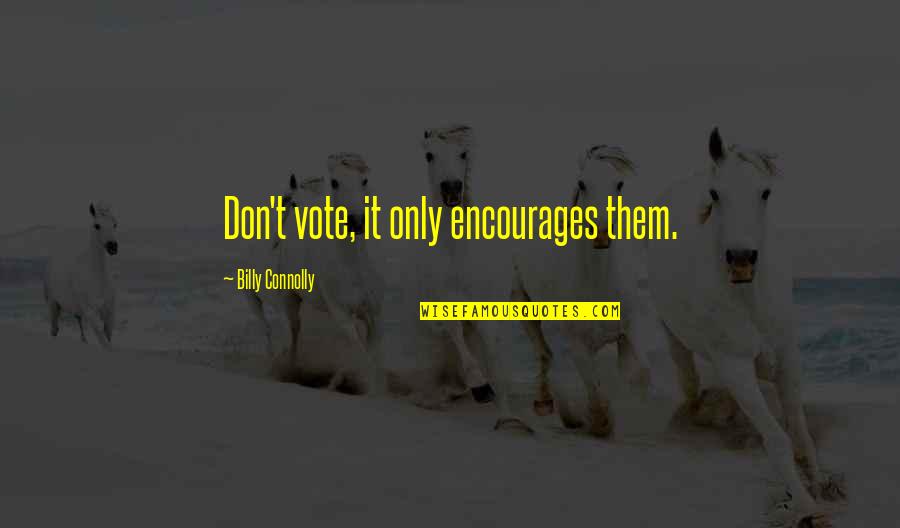 Vills Quotes By Billy Connolly: Don't vote, it only encourages them.