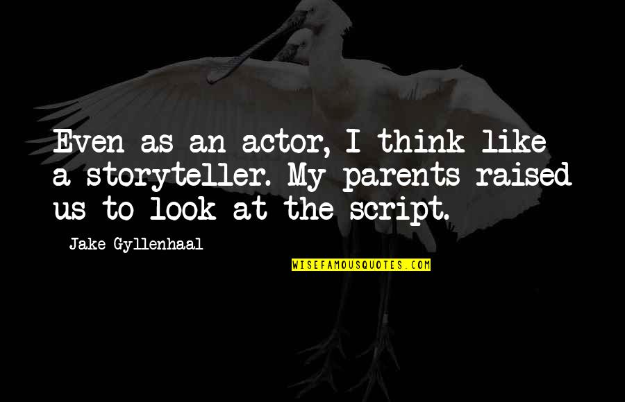 Vills Quotes By Jake Gyllenhaal: Even as an actor, I think like a