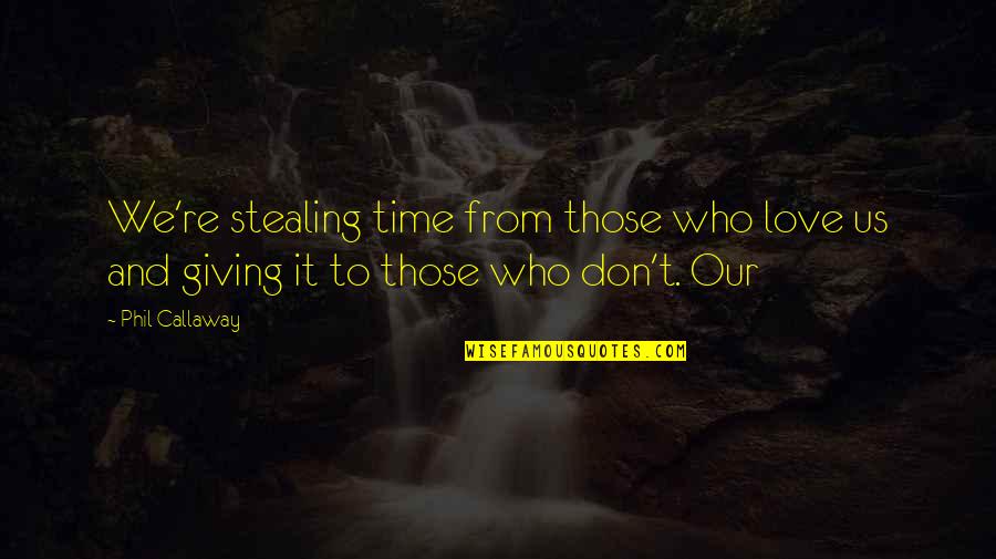 Villus Of Small Quotes By Phil Callaway: We're stealing time from those who love us