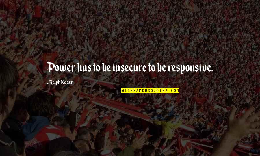 Villus Of Small Quotes By Ralph Nader: Power has to be insecure to be responsive. Villus Of Small Quotes By Ralph Nader: Power has to be insecure to be responsive.
