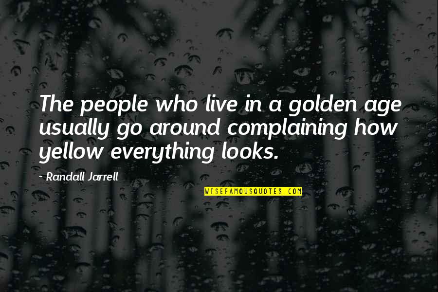 Vilma Espin Quotes By Randall Jarrell: The people who live in a golden age Vilma Espin Quotes By Randall Jarrell: The people who live in a golden age
