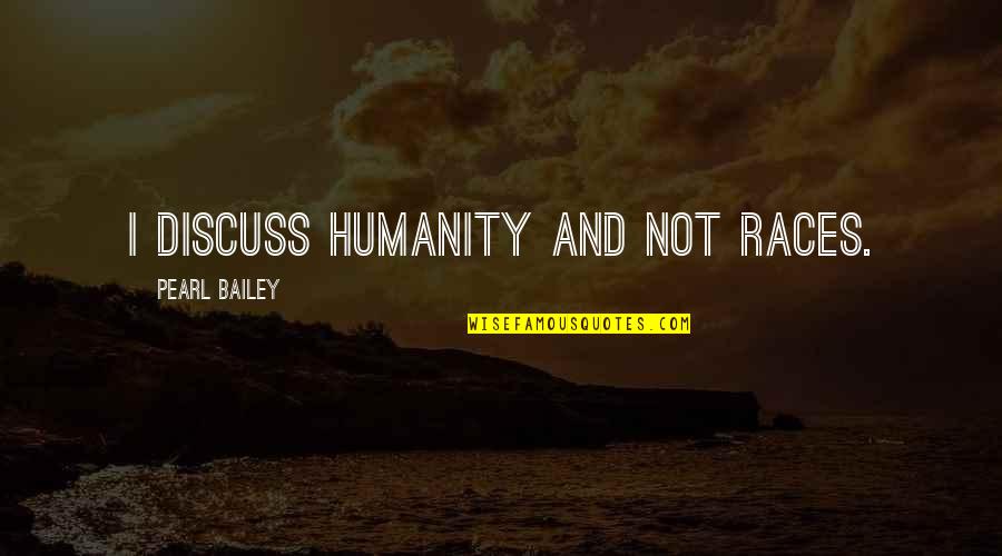 Vilma Santos Quotes By Pearl Bailey: I discuss humanity and not races. Vilma Santos Quotes By Pearl Bailey: I discuss humanity and not races.