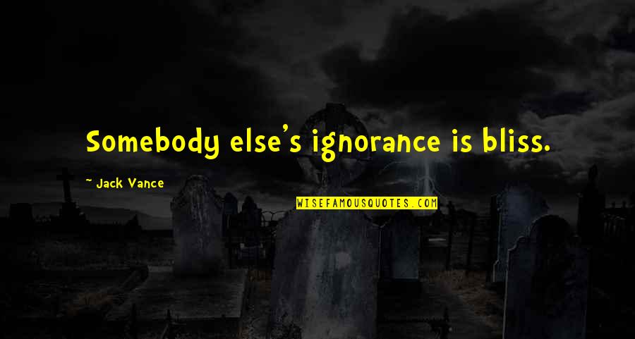 Vilmer Dreamer Quotes By Jack Vance: Somebody else's ignorance is bliss. Vilmer Dreamer Quotes By Jack Vance: Somebody else's ignorance is bliss.