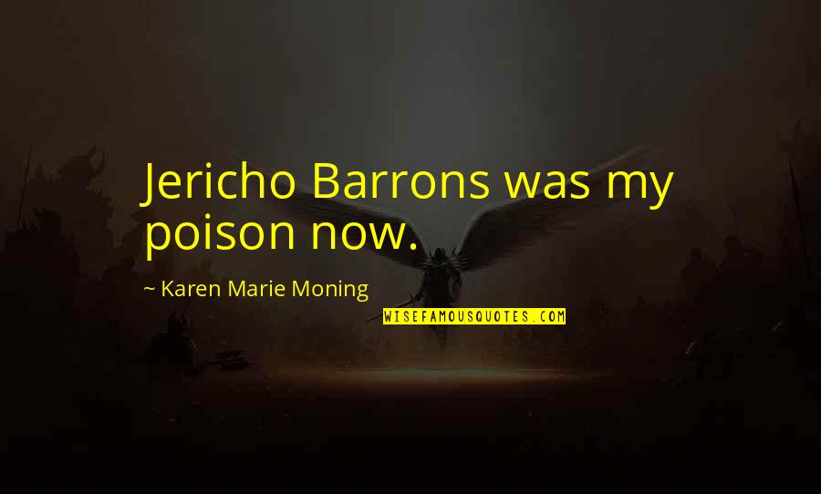 Vilmorin Salinas Quotes By Karen Marie Moning: Jericho Barrons was my poison now. Vilmorin Salinas Quotes By Karen Marie Moning: Jericho Barrons was my poison now.