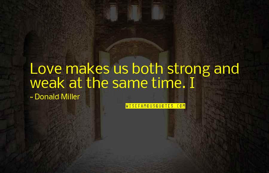 Vilmos Farkas Quotes By Donald Miller: Love makes us both strong and weak at