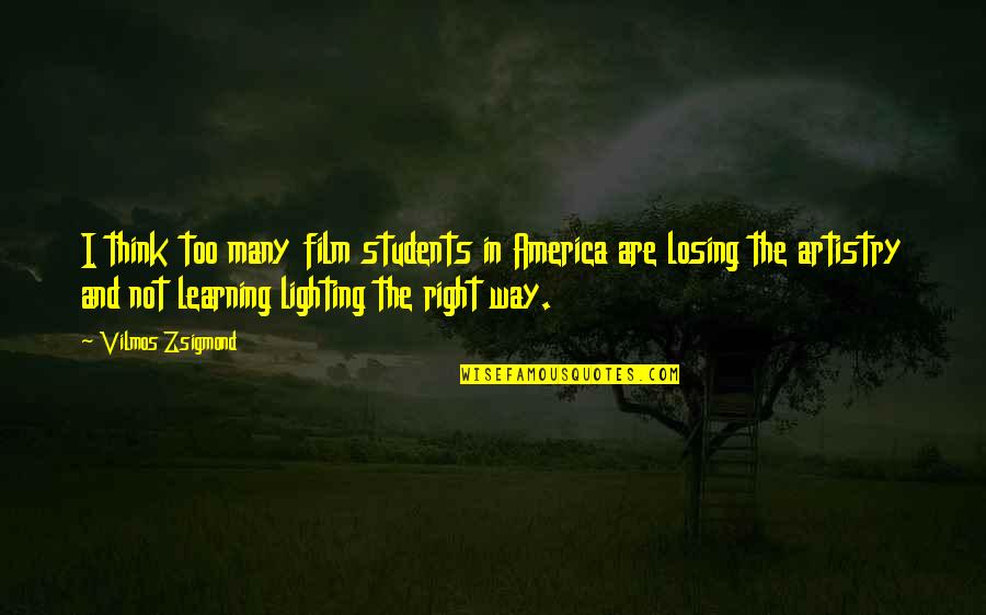 Vilmos Zsigmond Quotes By Vilmos Zsigmond: I think too many film students in America Vilmos Zsigmond Quotes By Vilmos Zsigmond: I think too many film students in America