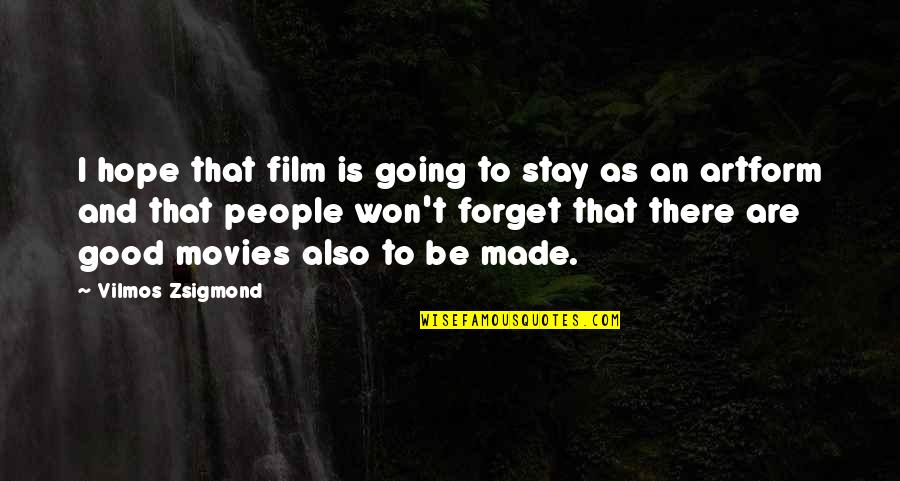 Vilmos Zsigmond Quotes By Vilmos Zsigmond: I hope that film is going to stay Vilmos Zsigmond Quotes By Vilmos Zsigmond: I hope that film is going to stay