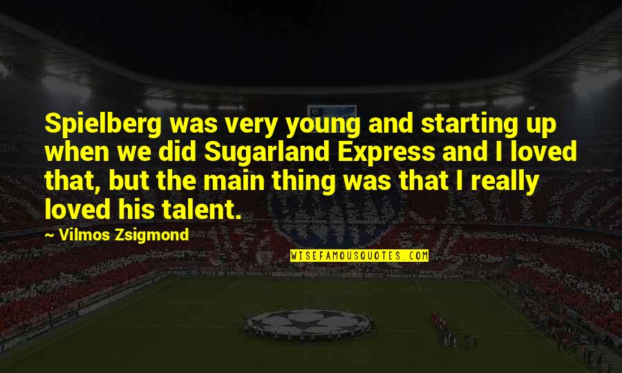 Vilmos Zsigmond Quotes By Vilmos Zsigmond: Spielberg was very young and starting up when Vilmos Zsigmond Quotes By Vilmos Zsigmond: Spielberg was very young and starting up when