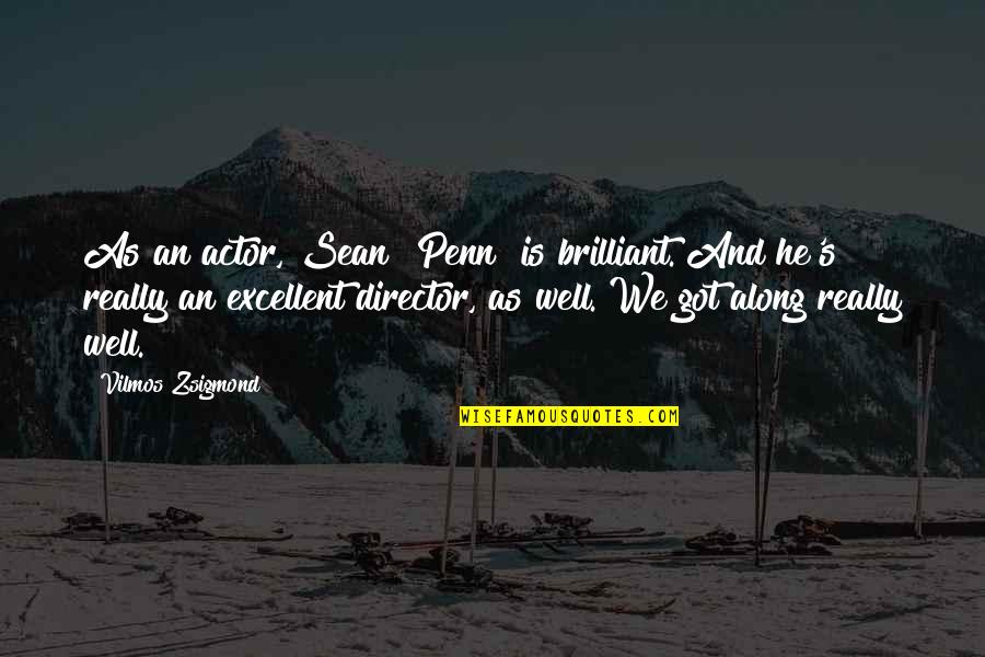 Vilmos Zsigmond Quotes By Vilmos Zsigmond: As an actor, Sean [Penn] is brilliant. And