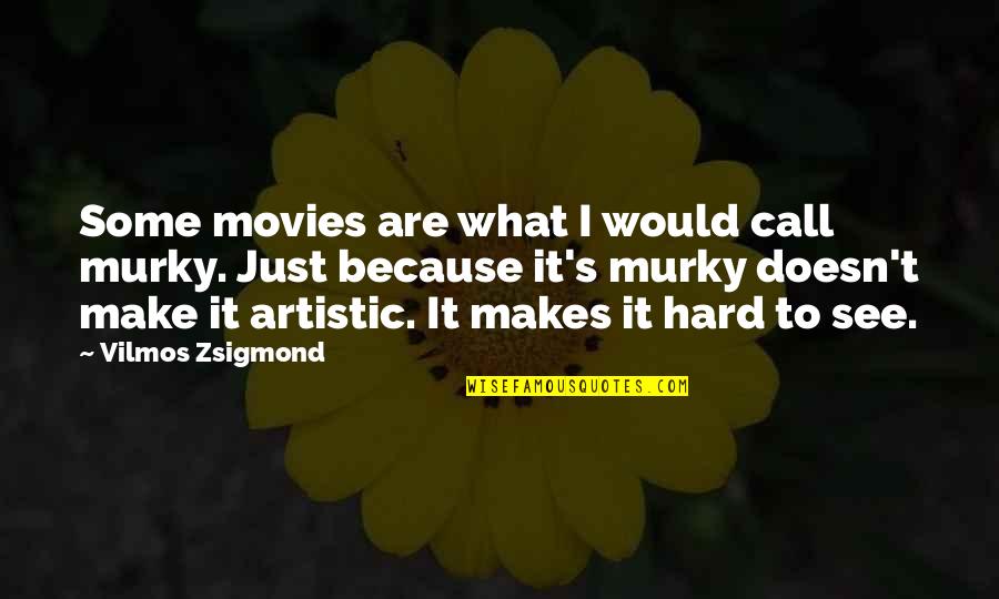 Vilmos Zsigmond Quotes By Vilmos Zsigmond: Some movies are what I would call murky.