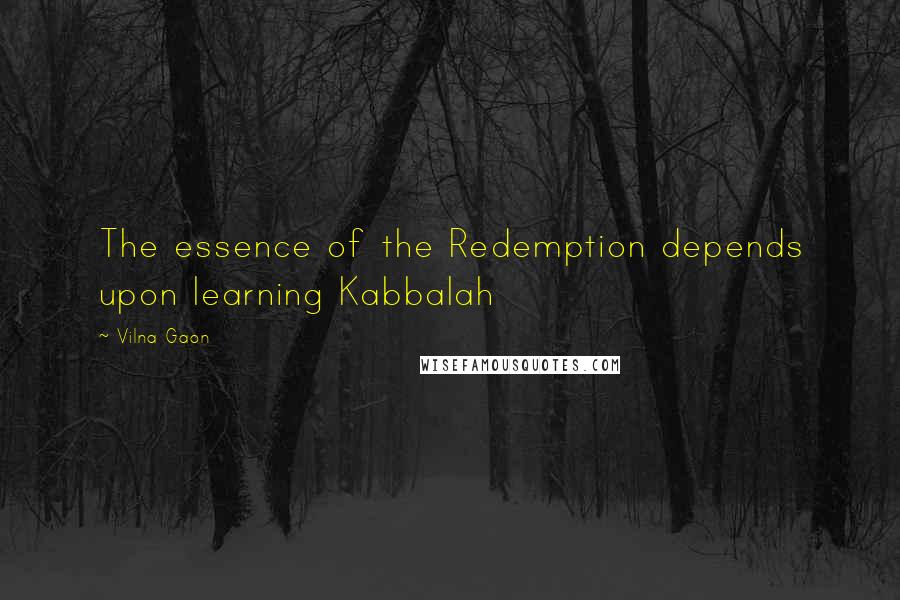 Vilna Gaon quotes: The essence of the Redemption depends upon learning Kabbalah