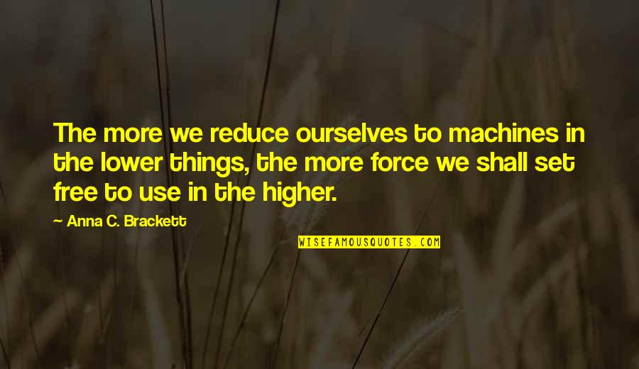 Vilna Poland Quotes By Anna C. Brackett: The more we reduce ourselves to machines in Vilna Poland Quotes By Anna C. Brackett: The more we reduce ourselves to machines in