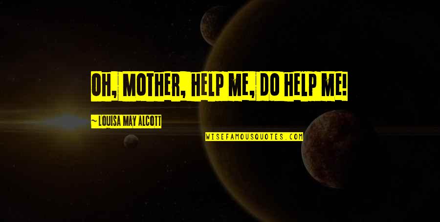Viloria Boxer Quotes By Louisa May Alcott: Oh, Mother, help me, do help me! Viloria Boxer Quotes By Louisa May Alcott: Oh, Mother, help me, do help me!